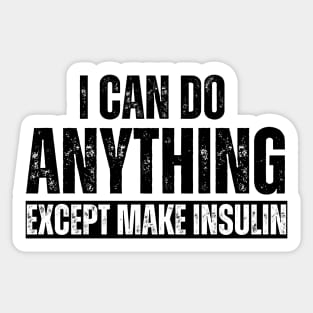 I Can Do Anything Except Make Insulin Sticker